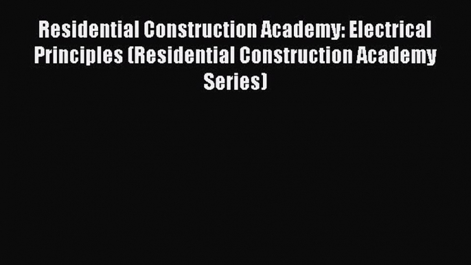 Read Residential Construction Academy: Electrical Principles (Residential Construction Academy