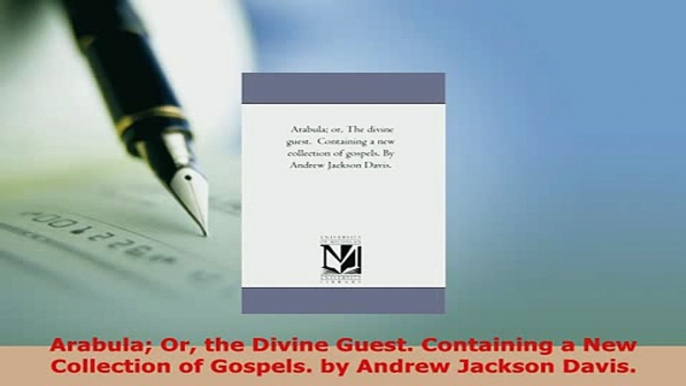 Download  Arabula Or the Divine Guest Containing a New Collection of Gospels by Andrew Jackson Read Full Ebook