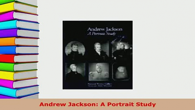 Download  Andrew Jackson A Portrait Study Download Full Ebook