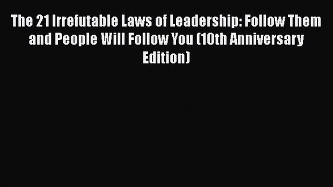 [Read book] The 21 Irrefutable Laws of Leadership: Follow Them and People Will Follow You (10th