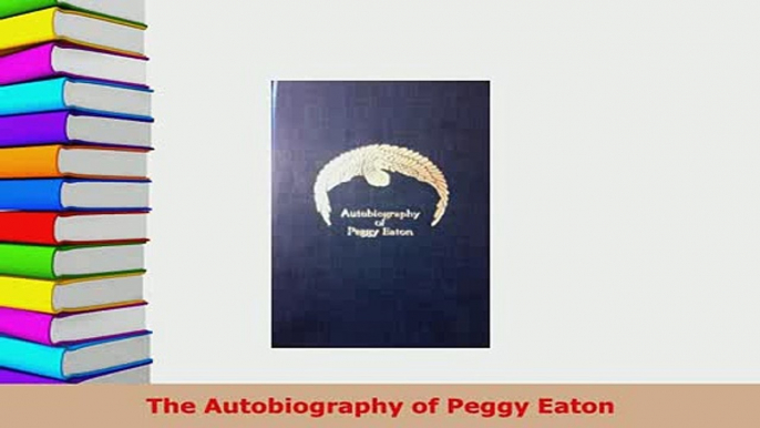 Download  The Autobiography of Peggy Eaton Download Online