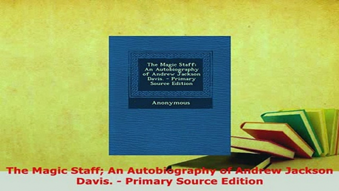 PDF  The Magic Staff An Autobiography of Andrew Jackson Davis  Primary Source Edition Download Full Ebook