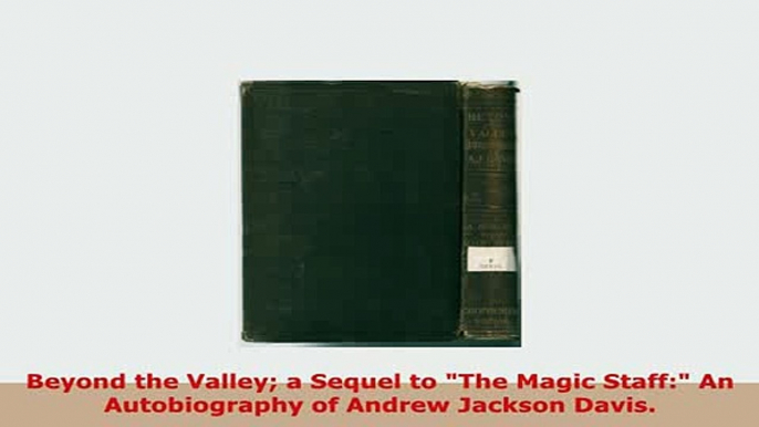 PDF  Beyond the Valley a Sequel to The Magic Staff An Autobiography of Andrew Jackson Davis Download Full Ebook