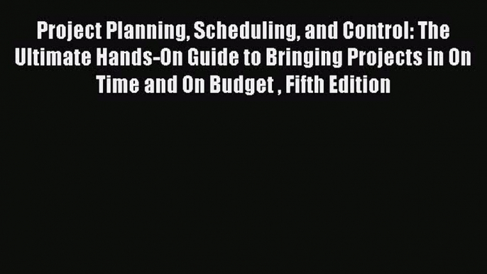 [Read book] Project Planning Scheduling and Control: The Ultimate Hands-On Guide to Bringing