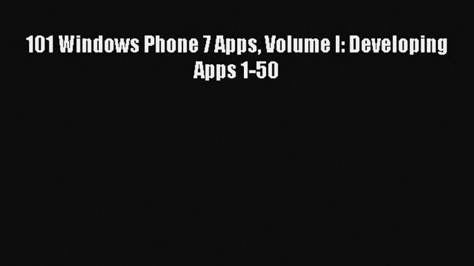 [Read PDF] 101 Windows Phone 7 Apps Volume I: Developing Apps 1-50 Download Online