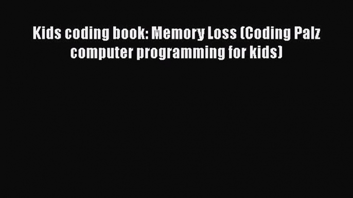 [Read Book] Kids coding book: Memory Loss (Coding Palz computer programming for kids)  EBook