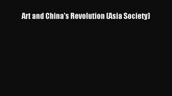 Read Art and China's Revolution (Asia Society) PDF Free