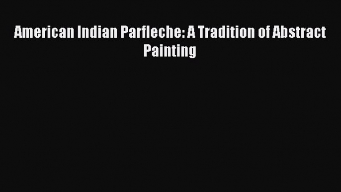 Download American Indian Parfleche: A Tradition of Abstract Painting Ebook Free