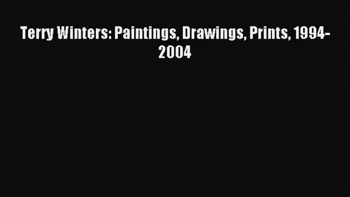 Read Terry Winters: Paintings Drawings Prints 1994-2004 Ebook Free