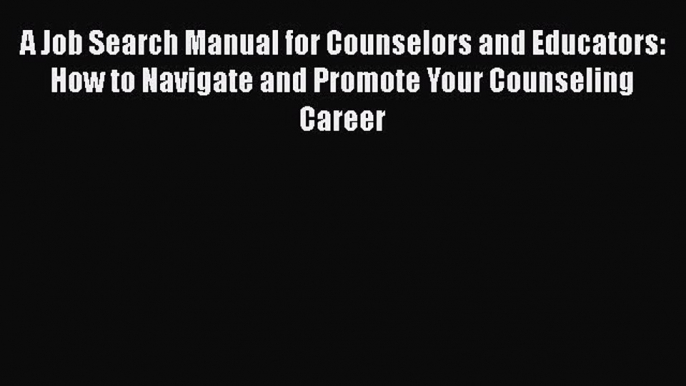 [Read book] A Job Search Manual for Counselors and Educators: How to Navigate and Promote Your