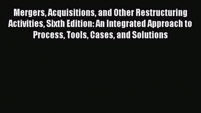 [Read book] Mergers Acquisitions and Other Restructuring Activities Sixth Edition: An Integrated