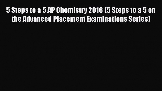 [Download PDF] 5 Steps to a 5 AP Chemistry 2016 (5 Steps to a 5 on the Advanced Placement Examinations