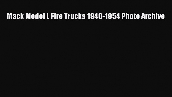 PDF Mack Model L Fire Trucks 1940-1954 Photo Archive  EBook