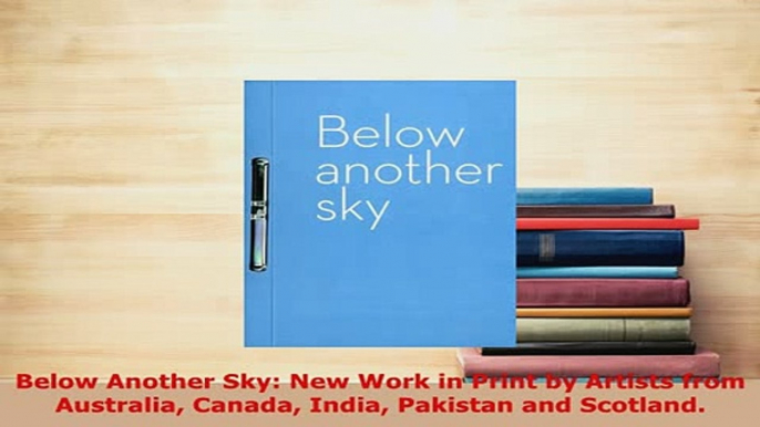 Download  Below Another Sky New Work in Print by Artists from Australia Canada India Pakistan and PDF Online