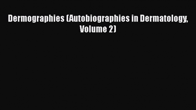 Read Dermographies (Autobiographies in Dermatology Volume 2) Ebook Free