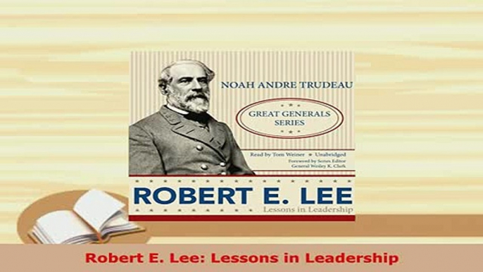 Download  Robert E Lee Lessons in Leadership Download Online