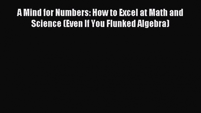 Read A Mind for Numbers: How to Excel at Math and Science (Even If You Flunked Algebra) Ebook