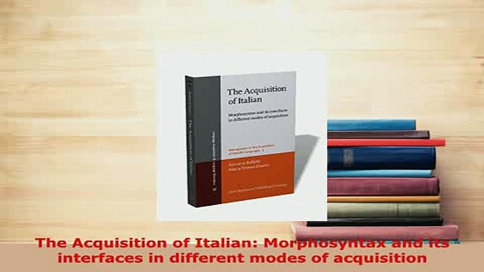 PDF  The Acquisition of Italian Morphosyntax and its interfaces in different modes of Read Online