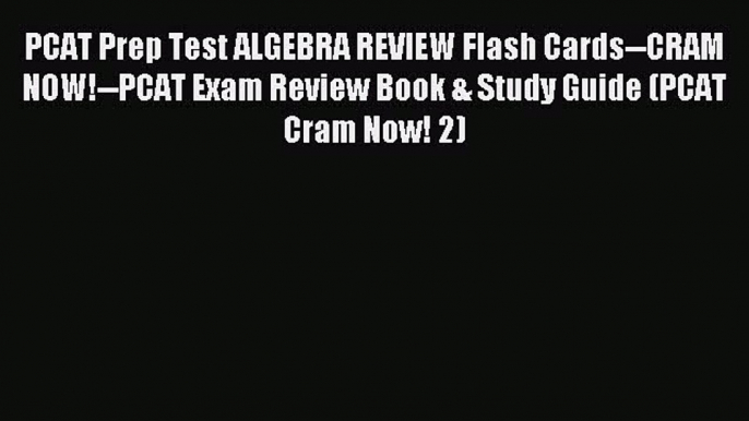 Read PCAT Prep Test ALGEBRA REVIEW Flash Cards--CRAM NOW!--PCAT Exam Review Book & Study Guide