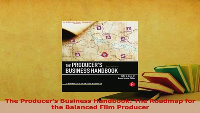 Download  The Producers Business Handbook The Roadmap for the Balanced Film Producer Ebook Free