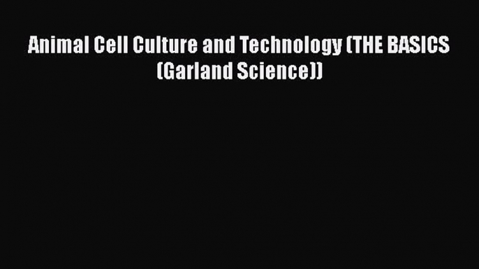 [Read Book] Animal Cell Culture and Technology (THE BASICS (Garland Science))  EBook