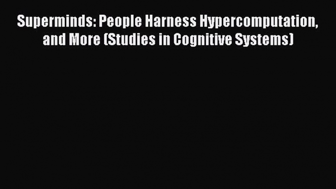 [Read book] Superminds: People Harness Hypercomputation and More (Studies in Cognitive Systems)