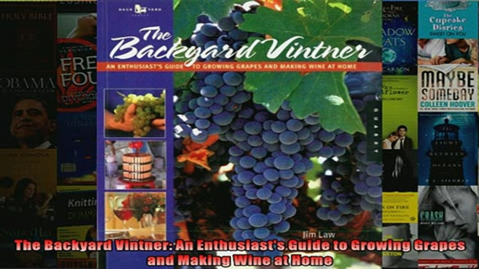 READ book  The Backyard Vintner An Enthusiasts Guide to Growing Grapes and Making Wine at Home READ ONLINE