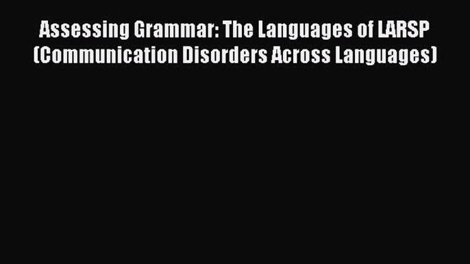 Download Assessing Grammar: The Languages of LARSP (Communication Disorders Across Languages)