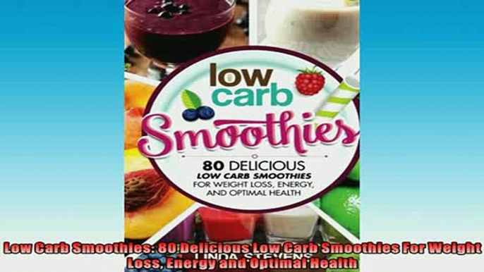 EBOOK ONLINE  Low Carb Smoothies 80 Delicious Low Carb Smoothies For Weight Loss Energy and Optimal  BOOK ONLINE