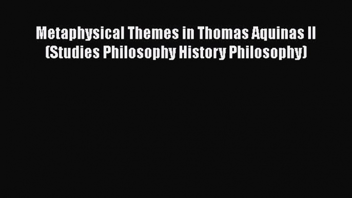 [Read book] Metaphysical Themes in Thomas Aquinas II (Studies Philosophy History Philosophy)