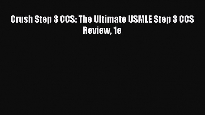 [Download PDF] Crush Step 3 CCS: The Ultimate USMLE Step 3 CCS Review 1e PDF Free