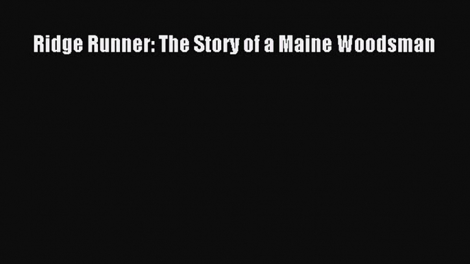 Read Ridge Runner: The Story of a Maine Woodsman Ebook Free