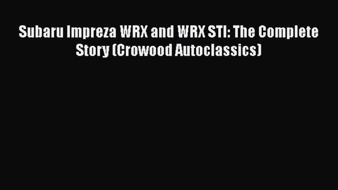 PDF Subaru Impreza WRX and WRX STI: The Complete Story (Crowood Autoclassics)  EBook