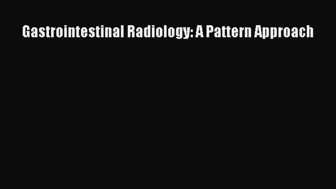 Download Gastrointestinal Radiology: A Pattern Approach Ebook Online