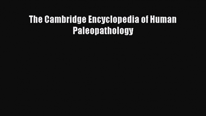 Read The Cambridge Encyclopedia of Human Paleopathology PDF Free