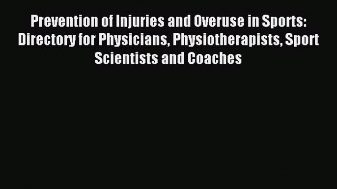 Read Prevention of Injuries and Overuse in Sports: Directory for Physicians Physiotherapists