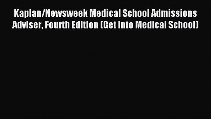 Read Kaplan/Newsweek Medical School Admissions Adviser Fourth Edition (Get Into Medical School)