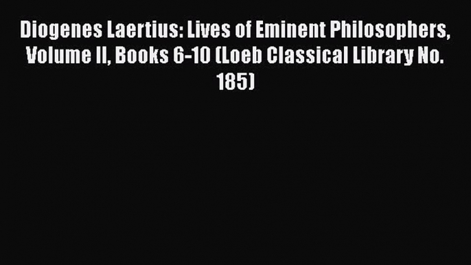 [Read book] Diogenes Laertius: Lives of Eminent Philosophers Volume II Books 6-10 (Loeb Classical