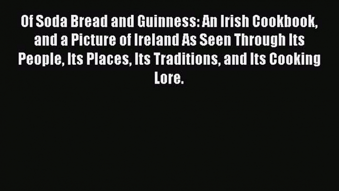 Read Of Soda Bread and Guinness: An Irish Cookbook and a Picture of Ireland As Seen Through