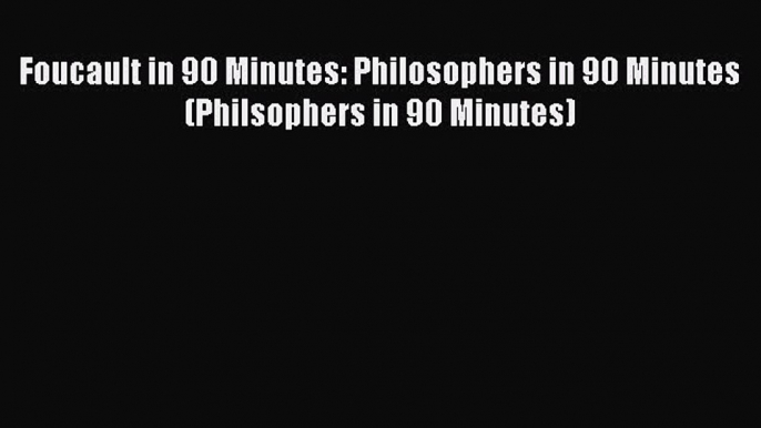 [Read book] Foucault in 90 Minutes: Philosophers in 90 Minutes (Philsophers in 90 Minutes)