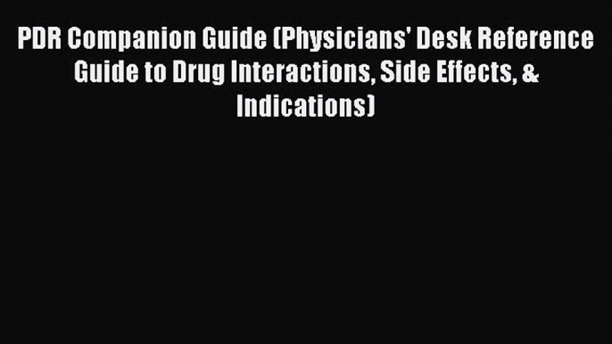 Read PDR Companion Guide (Physicians' Desk Reference Guide to Drug Interactions Side Effects