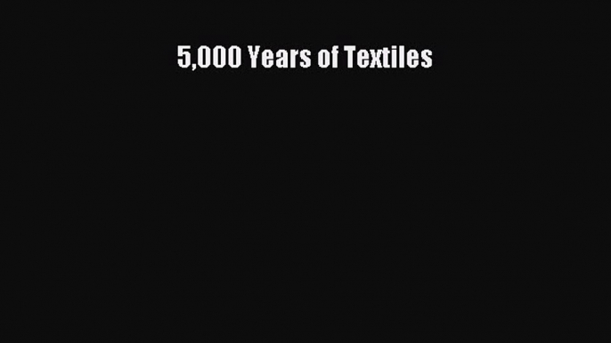 Read 5000 Years of Textiles PDF