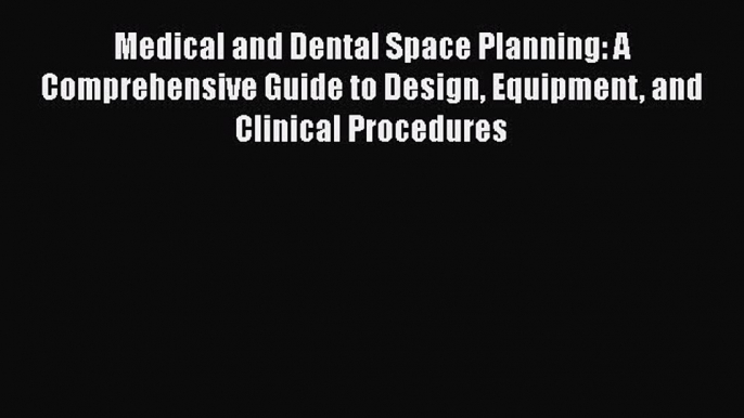 Read Medical and Dental Space Planning: A Comprehensive Guide to Design Equipment and Clinical