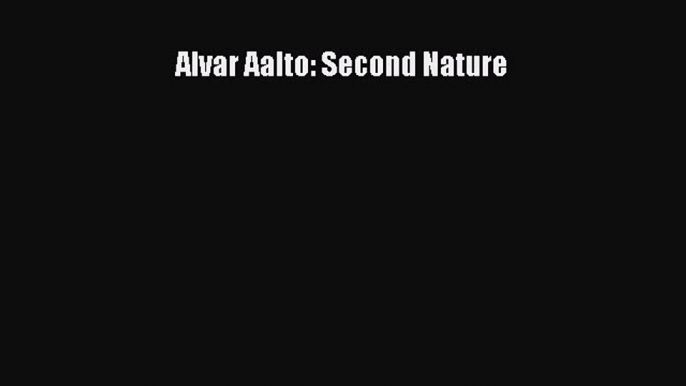 Read Alvar Aalto: Second Nature PDF