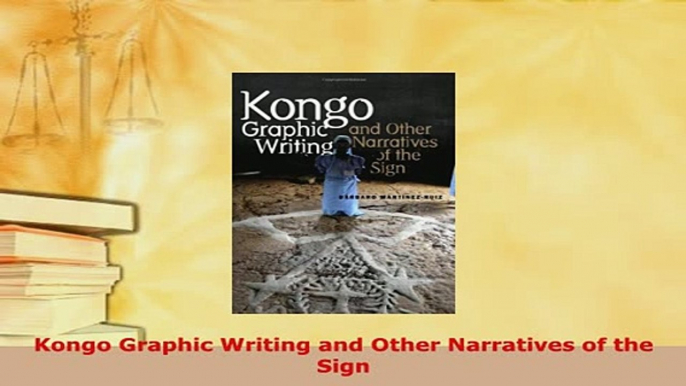 Download  Kongo Graphic Writing and Other Narratives of the Sign Download Online