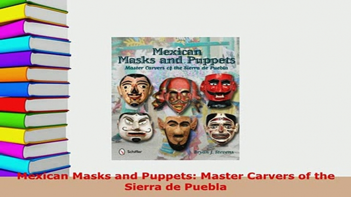 Download  Mexican Masks and Puppets Master Carvers of the Sierra de Puebla Read Full Ebook