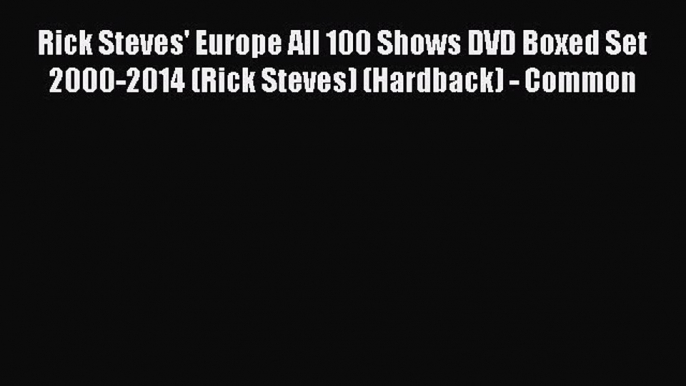 Read Rick Steves' Europe All 100 Shows DVD Boxed Set 2000-2014 (Rick Steves) (Hardback) - Common