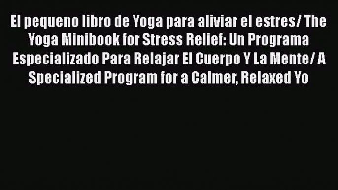 [PDF] El pequeno libro de Yoga para aliviar el estres/ The Yoga Minibook for Stress Relief: