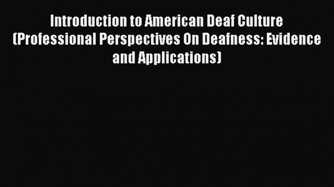 [Read book] Introduction to American Deaf Culture (Professional Perspectives On Deafness: Evidence