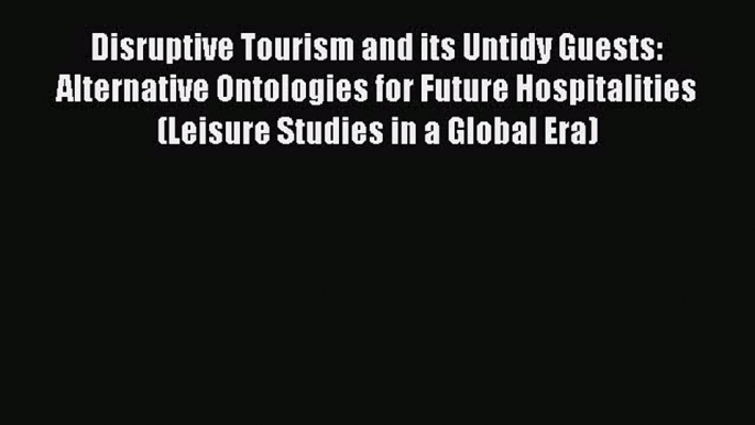 [Read book] Disruptive Tourism and its Untidy Guests: Alternative Ontologies for Future Hospitalities